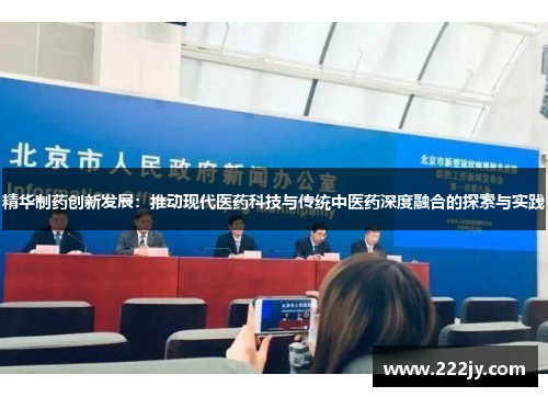 精华制药创新发展：推动现代医药科技与传统中医药深度融合的探索与实践