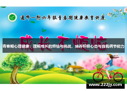 青春期心理健康：理解成长的烦恼与挑战，培养积极心态与自我调节能力