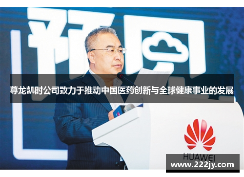 尊龙凯时公司致力于推动中国医药创新与全球健康事业的发展